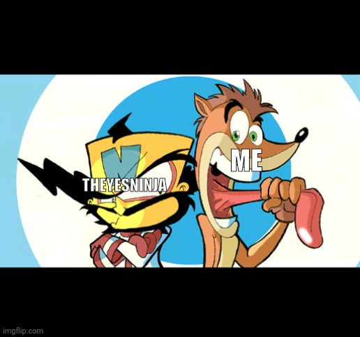 Yes | ME; THEYESNINJA | image tagged in crash twinsanity screen | made w/ Imgflip meme maker