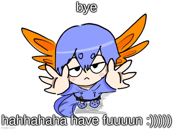 womp womp | bye; hahhahaha have fuuuun :))))) | image tagged in ichigo i want up | made w/ Imgflip meme maker