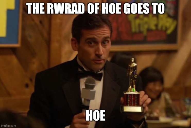 Dundie | THE RWRAD OF HOE GOES TO; HOE | image tagged in dundie | made w/ Imgflip meme maker