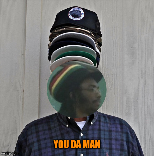 Too many hats | YOU DA MAN | image tagged in too many hats | made w/ Imgflip meme maker