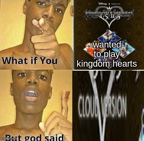 What if you wanted to go to Heaven | wanted to play kingdom hearts | image tagged in what if you wanted to go to heaven | made w/ Imgflip meme maker