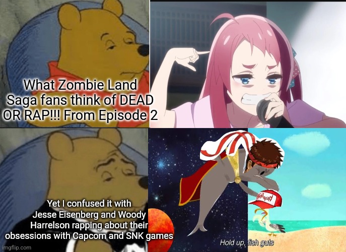 Zombie Land Saga's rap battle scene at the end of episode 2 being mistaken for the metaphor for the rivalry between Capcom & SNK | What Zombie Land Saga fans think of DEAD OR RAP!!! From Episode 2; Yet I confused it with Jesse Eisenberg and Woody Harrelson rapping about their obsessions with Capcom and SNK games | image tagged in memes,tuxedo winnie the pooh,zombieland saga,capcom,snk,jesse eisenberg | made w/ Imgflip meme maker