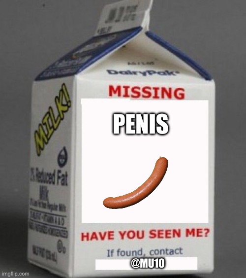 Milk carton | PENIS @MU10 | image tagged in milk carton | made w/ Imgflip meme maker