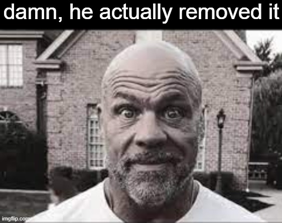 . | damn, he actually removed it | image tagged in kurt angle | made w/ Imgflip meme maker