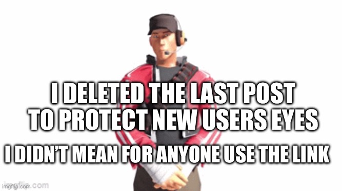 scout drip | I DELETED THE LAST POST TO PROTECT NEW USERS EYES; I DIDN’T MEAN FOR ANYONE USE THE LINK | image tagged in scout drip | made w/ Imgflip meme maker
