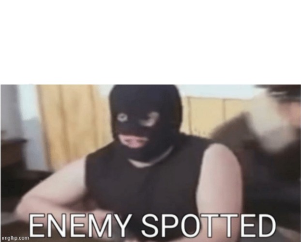 A new enemy! it's SKIBIDISKIBIDISKIBIDISKIBIDISKIB! | Why are you reading this? The enemy is SKIBIDISKIBIDISKIBIDISKIBIDISKIB! | image tagged in enemy spotted | made w/ Imgflip meme maker