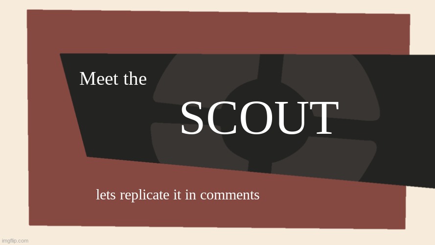 doing meet the scout in comments | SCOUT; Meet the; lets replicate it in comments | image tagged in meet the blank | made w/ Imgflip meme maker