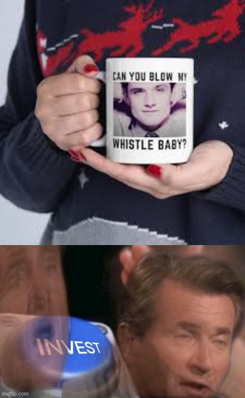 I NEEEEEED IT | image tagged in invest,mug | made w/ Imgflip meme maker