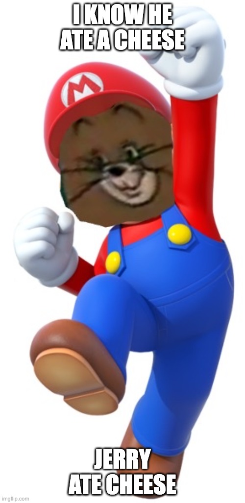 I KNOW HE ATE A CHEESE; JERRY ATE CHEESE | image tagged in mario jerry | made w/ Imgflip meme maker