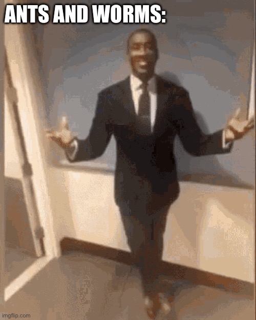 Black dude in suit | ANTS AND WORMS: | image tagged in black dude in suit | made w/ Imgflip meme maker