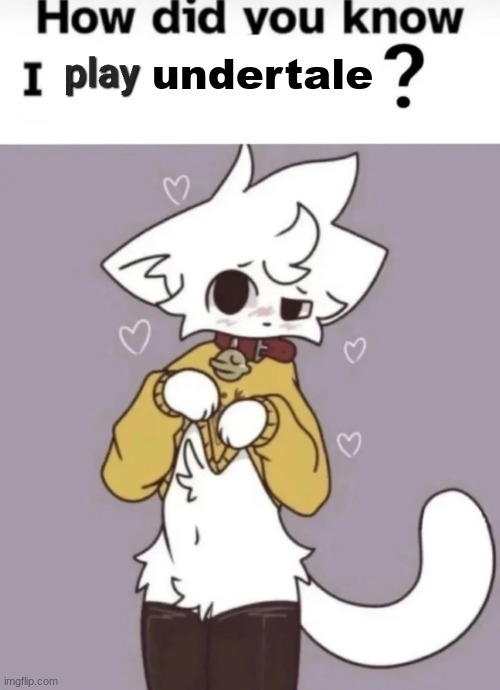 How did you know I play X? | undertale | image tagged in how did you know i play x | made w/ Imgflip meme maker