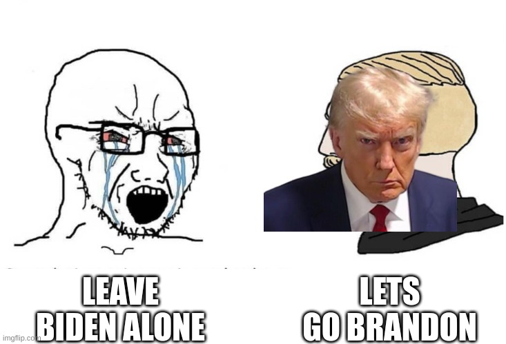 Soyboy Vs Yes Chad | LEAVE BIDEN ALONE LETS GO BRANDON | image tagged in soyboy vs yes chad | made w/ Imgflip meme maker