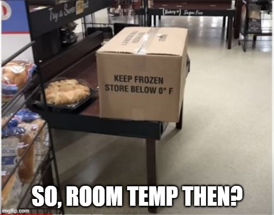 Keep Frozen | SO, ROOM TEMP THEN? | image tagged in you had one job | made w/ Imgflip meme maker