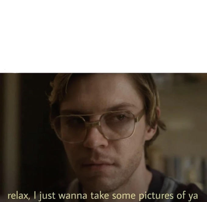 High Quality Relax, I just wanna take some pictures Blank Meme Template