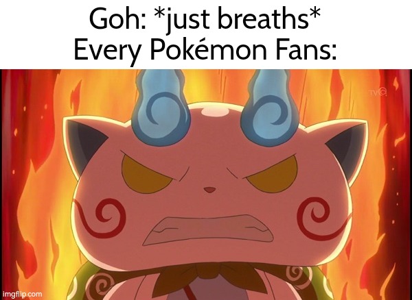 Imagine Goh coming to Pokémon Horizons... | Goh: *just breaths*
Every Pokémon Fans: | image tagged in memes,funny,goh | made w/ Imgflip meme maker