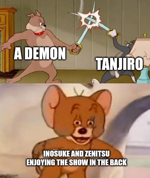 Tom and Jerry swordfight | A DEMON; TANJIRO; INOSUKE AND ZENITSU ENJOYING THE SHOW IN THE BACK | image tagged in tom and jerry swordfight | made w/ Imgflip meme maker