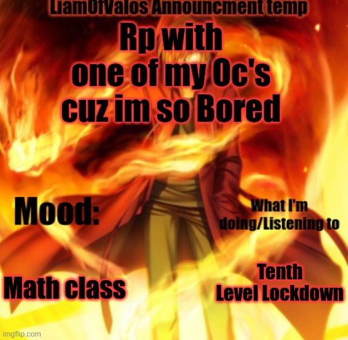 aaaaaaaaaaaaaaaaaaaaaaaaaaaaaaaaaaaaaa | Rp with one of my Oc's cuz im so Bored; Math class; Tenth Level Lockdown | image tagged in liamofvalos announcement temp | made w/ Imgflip meme maker