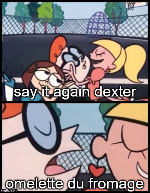 i love this episode of dexter's lab | say it again dexter; omelette du fromage | made w/ Imgflip meme maker