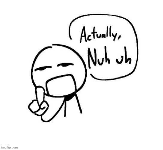 Actually Nuh uh | image tagged in actually nuh uh | made w/ Imgflip meme maker