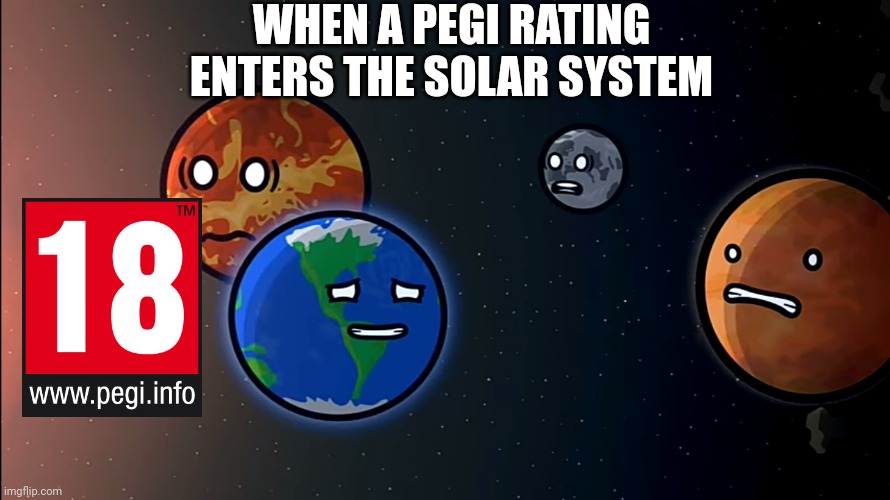 Oh God | WHEN A PEGI RATING ENTERS THE SOLAR SYSTEM | image tagged in solarballs memes 1 | made w/ Imgflip meme maker
