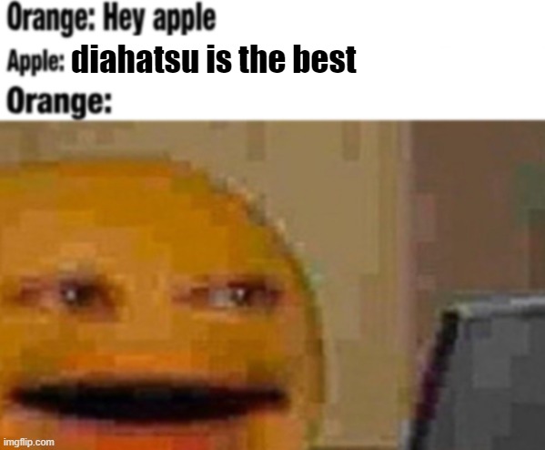 Hey apple | diahatsu is the best | image tagged in hey apple | made w/ Imgflip meme maker