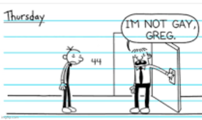 im not gay, greg | image tagged in im not gay greg | made w/ Imgflip meme maker