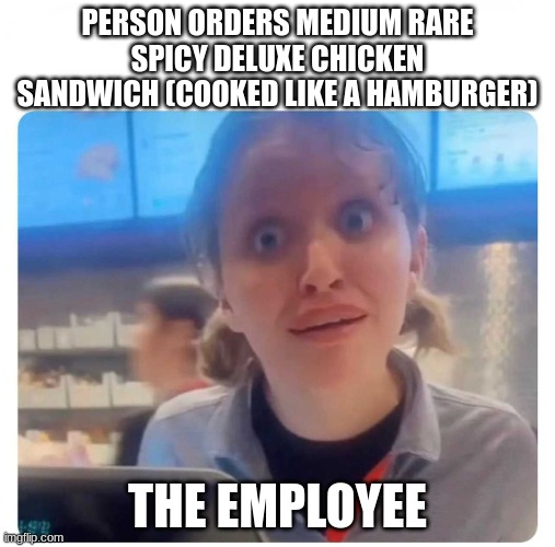 Chick Fila Sauce | PERSON ORDERS MEDIUM RARE SPICY DELUXE CHICKEN SANDWICH (COOKED LIKE A HAMBURGER); THE EMPLOYEE | image tagged in chick fila sauce | made w/ Imgflip meme maker