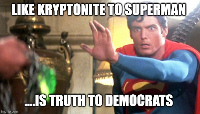USA....USA | LIKE KRYPTONITE TO SUPERMAN; ....IS TRUTH TO DEMOCRATS | image tagged in superman facing kryptonite | made w/ Imgflip meme maker
