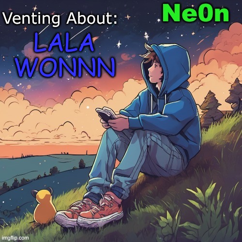 Ne0n's Chill Announcement Temp | LALA WONNN | image tagged in ne0n's chill announcement temp | made w/ Imgflip meme maker