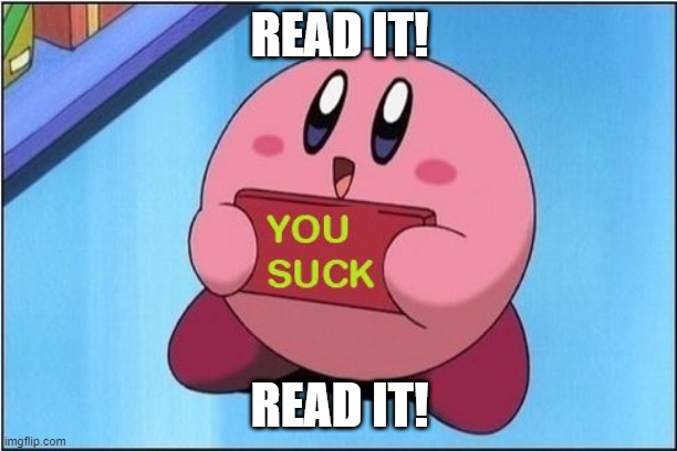 READ IT! READ IT! | image tagged in kirby says you suck | made w/ Imgflip meme maker