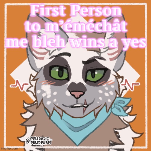 First Person to m’éméchât me bleh wins a yes | made w/ Imgflip meme maker