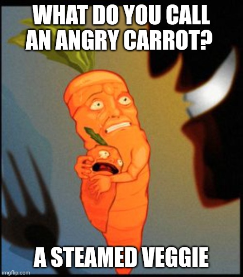Angry Carrot | WHAT DO YOU CALL AN ANGRY CARROT? A STEAMED VEGGIE | image tagged in carrot murder vegan,funny memes | made w/ Imgflip meme maker