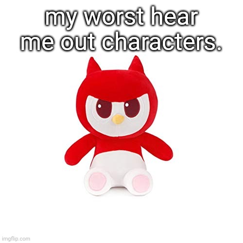 da boi | my worst hear me out characters. | image tagged in da boi | made w/ Imgflip meme maker