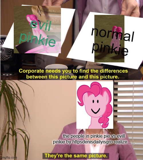 roblox evil pinkie vs normal pinkie | evil pinkie; normal pinkie; the people in pinkie pie vs evill pinkie by httpsdenisdailyisgro realize...... | image tagged in memes,they're the same picture | made w/ Imgflip meme maker