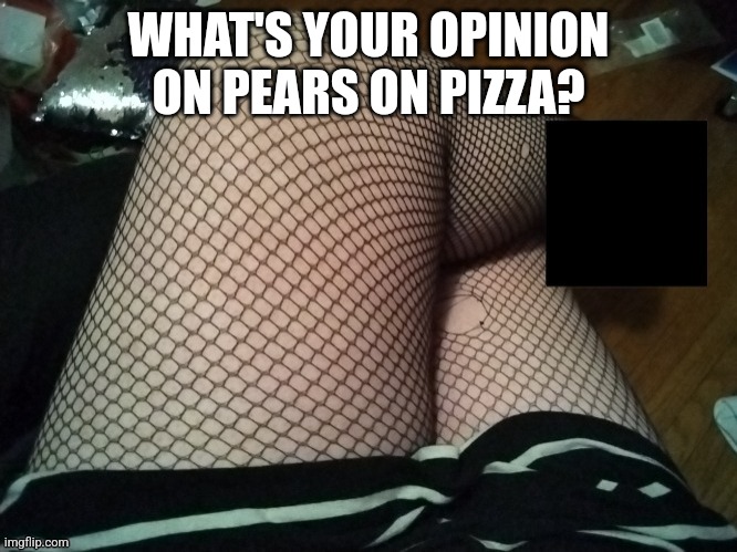 WHAT'S YOUR OPINION ON PEARS ON PIZZA? | made w/ Imgflip meme maker