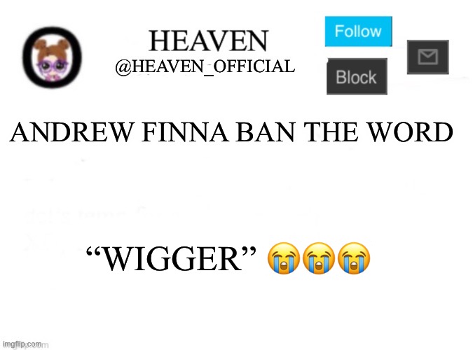 Sass good my wiggers | ANDREW FINNA BAN THE WORD; “WIGGER” 😭😭😭 | image tagged in heaven s template | made w/ Imgflip meme maker
