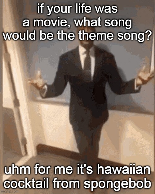 alr yeah im bored | if your life was a movie, what song would be the theme song? uhm for me it's hawaiian cocktail from spongebob | image tagged in smiling black guy in suit | made w/ Imgflip meme maker
