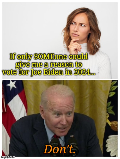 As Nike says... "Just Don't!" | If only SOMEone could give me a reason to vote for Joe Biden in 2024... Don't. | made w/ Imgflip meme maker