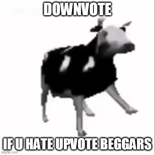 logic be like | DOWNVOTE; IF U HATE UPVOTE BEGGARS | image tagged in dancing polish cow,logic,downvote,upvote beggars | made w/ Imgflip meme maker
