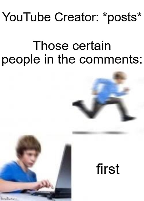*Intense typing proceeds* | YouTube Creator: *posts*; Those certain people in the comments:; first | image tagged in kid runs to computer,memes,funny,gifs,not really a gif,gotta go fast | made w/ Imgflip meme maker