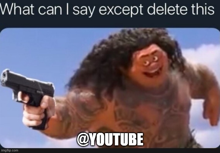 What can I say except delete this | @YOUTUBE | image tagged in what can i say except delete this | made w/ Imgflip meme maker