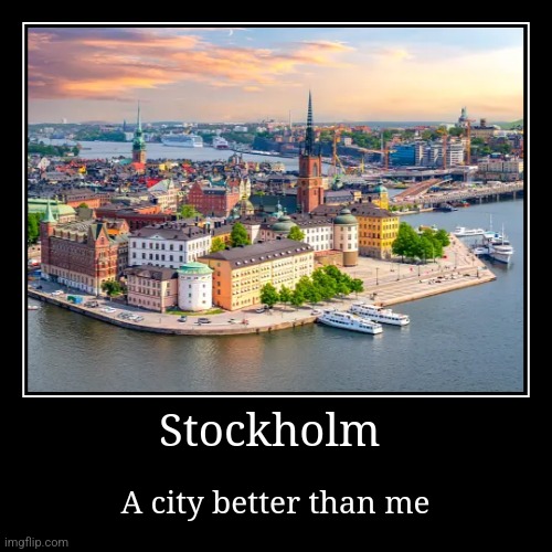 Ah. Memories. It would be fire to go back one day | Stockholm | A city better than me | image tagged in funny,demotivationals | made w/ Imgflip demotivational maker