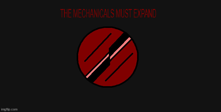 THE MECHANICALS MUST EXPAND | image tagged in the mechanicals must expand | made w/ Imgflip meme maker