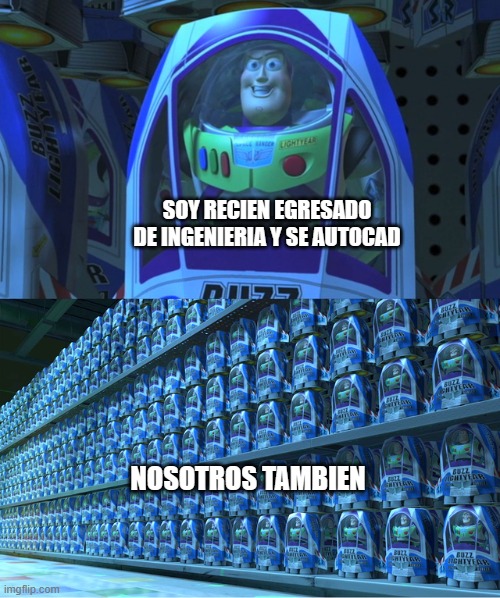 jj | SOY RECIEN EGRESADO DE INGENIERIA Y SE AUTOCAD; NOSOTROS TAMBIEN | image tagged in buzz lightyear clones | made w/ Imgflip meme maker