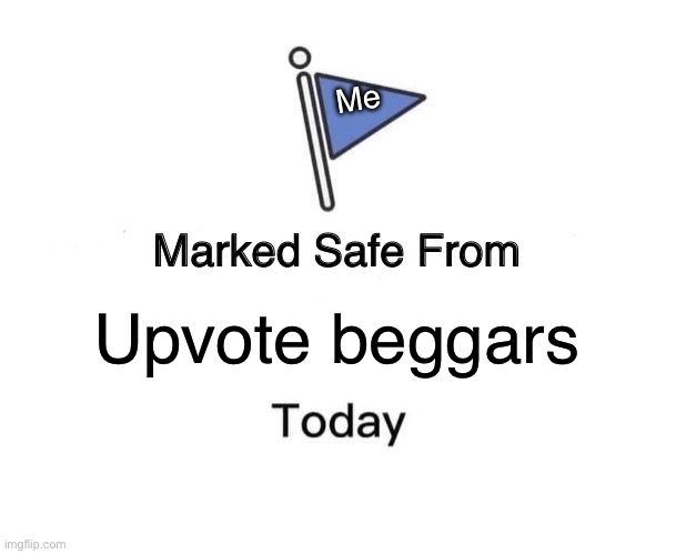 Marked Safe From Meme | Me; Upvote beggars | image tagged in memes,marked safe from | made w/ Imgflip meme maker