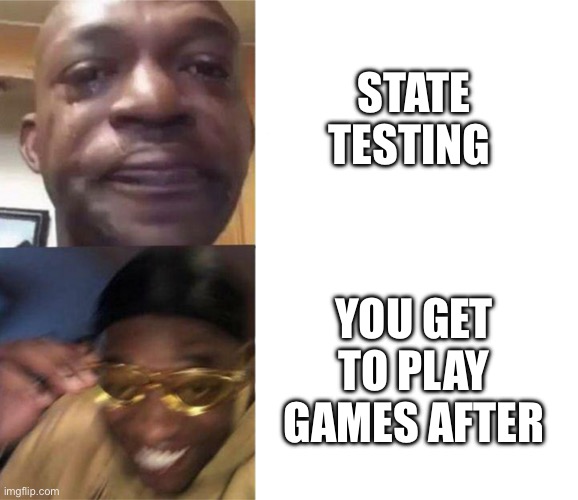 A buddy of mine brought uno! He’s the best! | STATE TESTING; YOU GET TO PLAY GAMES AFTER | image tagged in black guy crying and black guy laughing | made w/ Imgflip meme maker