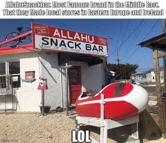 allahu snackbar | AllahuSnackbar. Most Famous brand in the Middle East. 
That they Made local stores in Eastern Europe and Ireland; LOL | image tagged in allahu snackbar | made w/ Imgflip meme maker