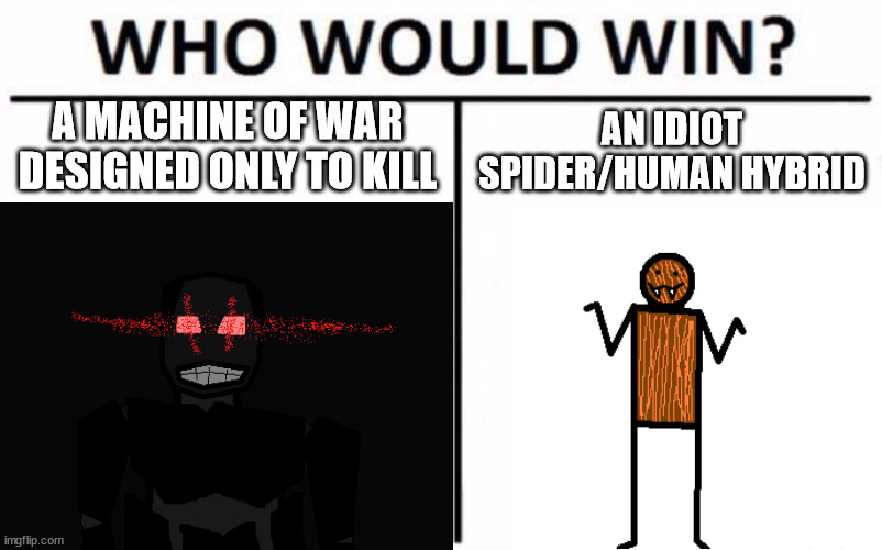 Who Would Win? | A MACHINE OF WAR DESIGNED ONLY TO KILL; AN IDIOT SPIDER/HUMAN HYBRID | image tagged in memes,who would win | made w/ Imgflip meme maker