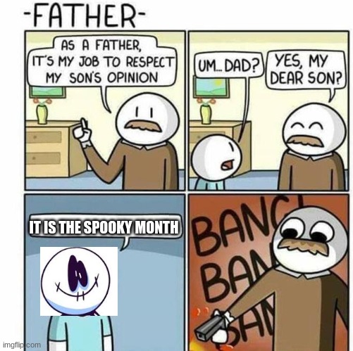 it is the spooky month | IT IS THE SPOOKY MONTH | image tagged in as a father | made w/ Imgflip meme maker