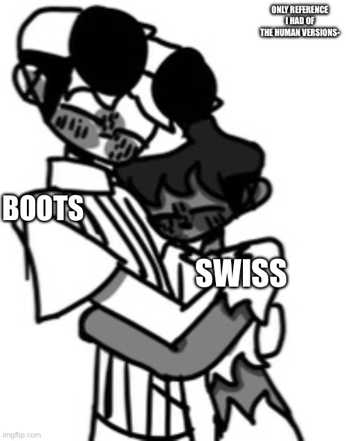 ONLY REFERENCE I HAD OF THE HUMAN VERSIONS- BOOTS SWISS | made w/ Imgflip meme maker